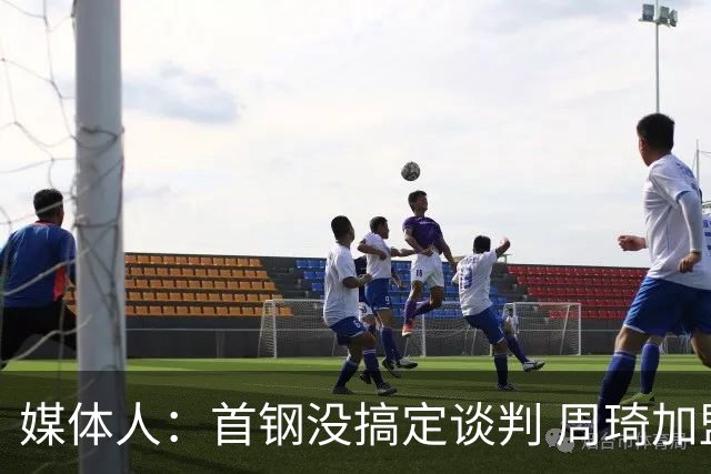 媒体人：首钢没搞定谈判 周琦加盟可能要黄