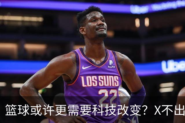 篮球或许更需要科技改变？X不出界将作古 KD踩线一生之憾或有弥补